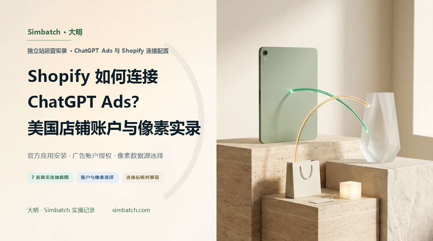 Shopify 如何连接 ChatGPT Ads？美国店铺账户与像素绑定实录（Simbatch · 大明）